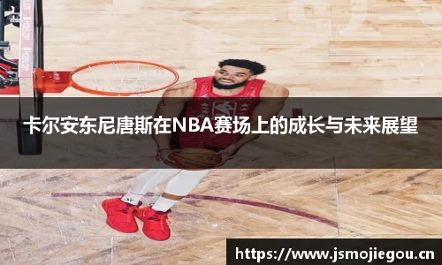 卡尔安东尼唐斯在NBA赛场上的成长与未来展望