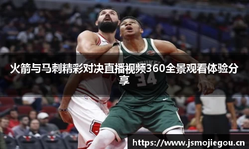 火箭与马刺精彩对决直播视频360全景观看体验分享