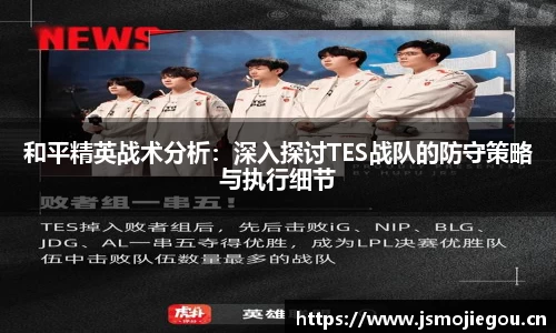 和平精英战术分析：深入探讨TES战队的防守策略与执行细节