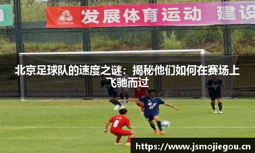 北京足球队的速度之谜：揭秘他们如何在赛场上飞驰而过