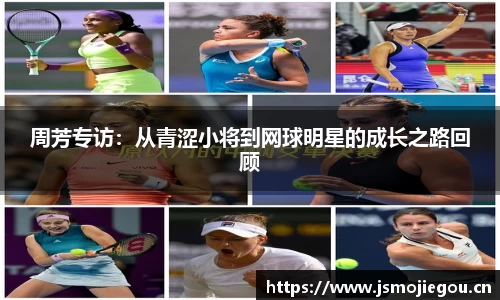 周芳专访：从青涩小将到网球明星的成长之路回顾